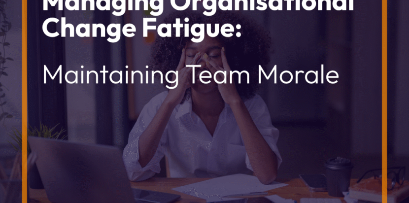 Managing Organisational Change Fatigue: Maintaining Team Morale