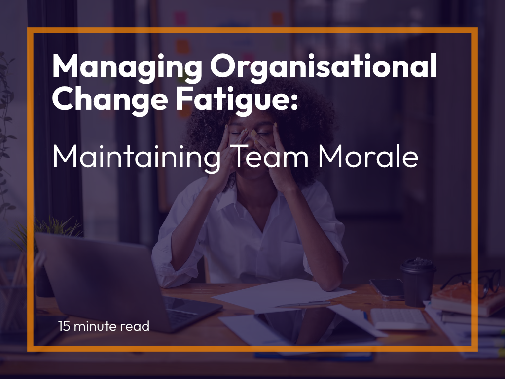Managing Organisational Change Fatigue: Maintaining Team Morale