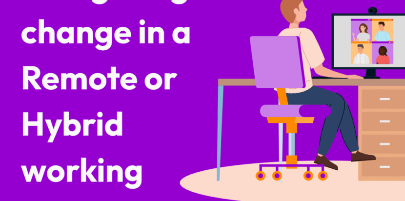 Navigating Change in a Remote or Hybrid Working Environment