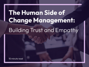 The Human side of Change Management: Building Trust and Empathy