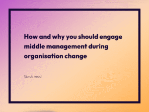 How and why you should engage middle management during organisation change