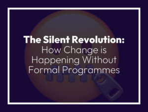 The Silent Revolution: How Change is Happening Without Formal Programmes
