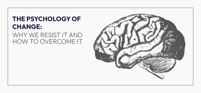 The Psychology of Change: Why We Resist It and How to Overcome It