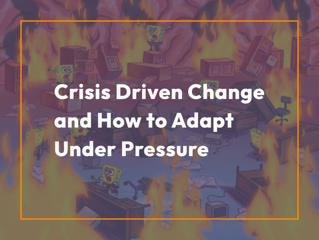 Crisis Driven Change and How to Adapt Under Pressure