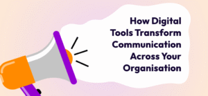 How Digital Tools Transform Communication Across Your Organisation