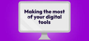 Making the most of your digital tools