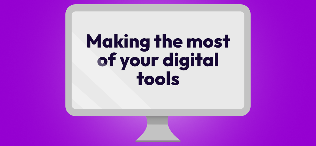 Making the most of your digital tools