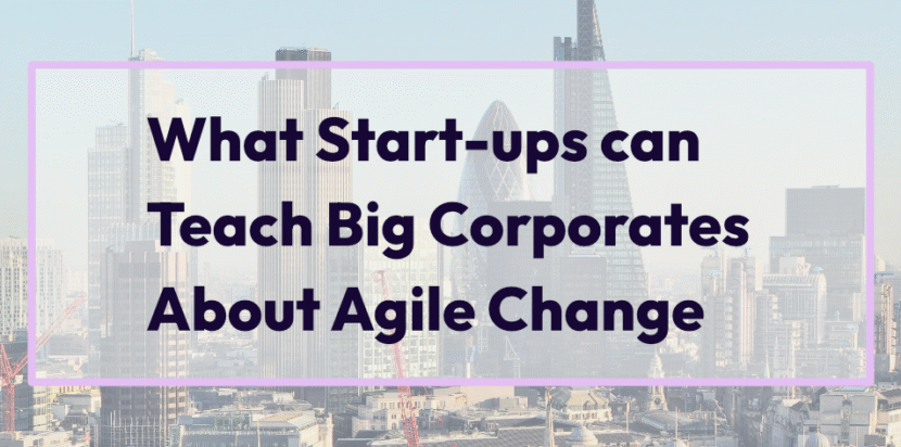 What start-ups can teach big corporates about agile change