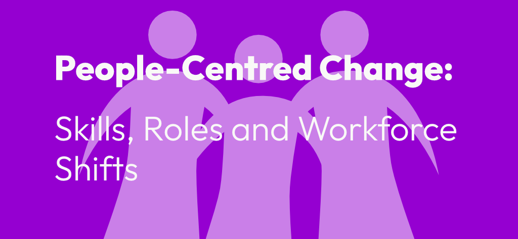 People-Centred Change: Skills, Roles and Workforce Shifts