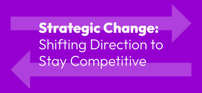 Strategic Change: Shifting direction to stay competitive